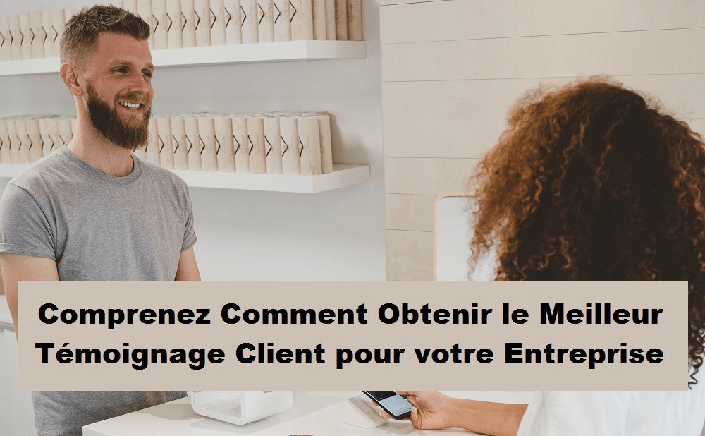Comprenez Comment Obtenir le Meilleur Témoignage Client pour votre Entreprise Comprenez Comment Obtenir le Meilleur Témoignage Client pour votre Entreprise